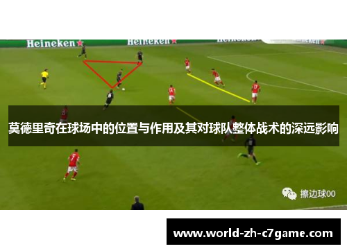 莫德里奇在球场中的位置与作用及其对球队整体战术的深远影响